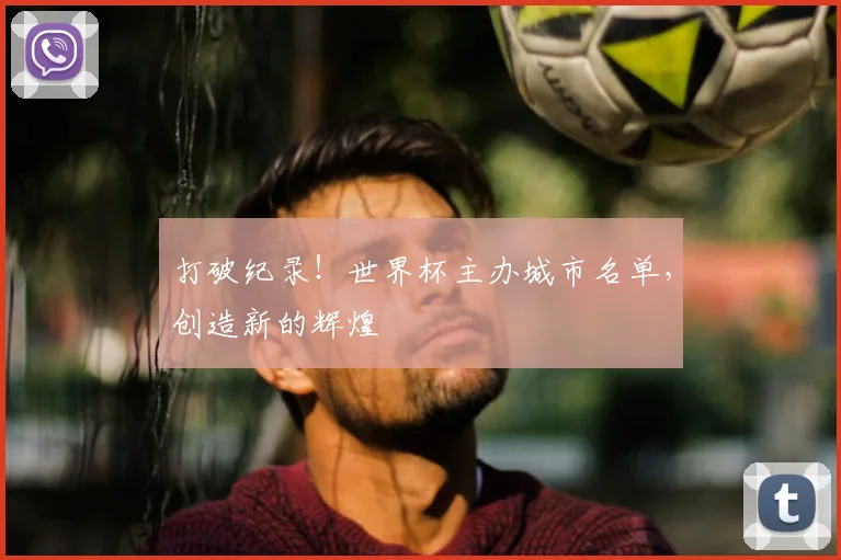 打破纪录!世界杯主办城市名单,创造新的辉煌