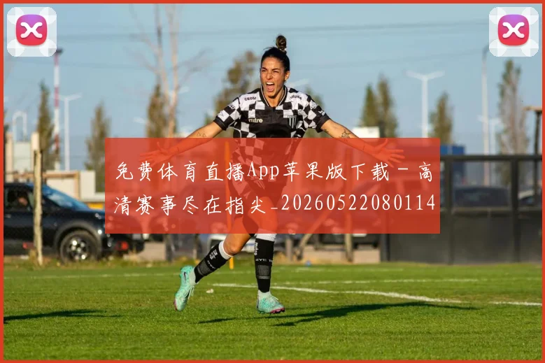 免费体育直播App苹果版下载 - 高清赛事尽在指尖_20260522080114